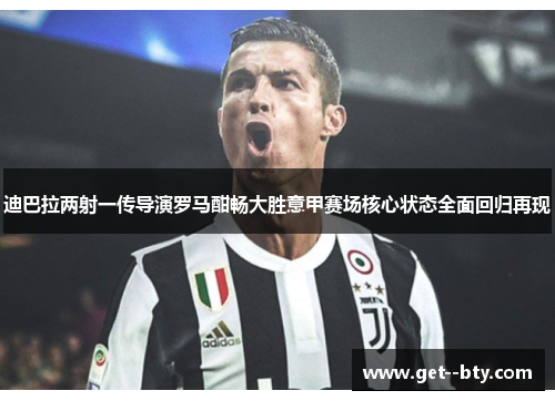 迪巴拉两射一传导演罗马酣畅大胜意甲赛场核心状态全面回归再现 迪巴拉两射一传导演罗马酣畅大胜意甲赛场核心状态全面回归再现