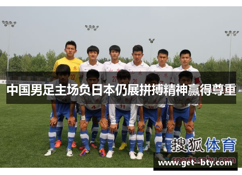 中国男足主场负日本仍展拼搏精神赢得尊重 中国男足主场负日本仍展拼搏精神赢得尊重